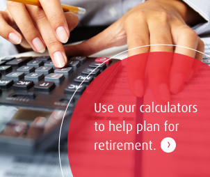 Use our calculators to help plan for retirement.
